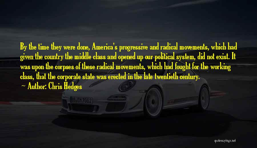 Chris Hedges Quotes: By The Time They Were Done, America's Progressive And Radical Movements, Which Had Given The Country The Middle Class And