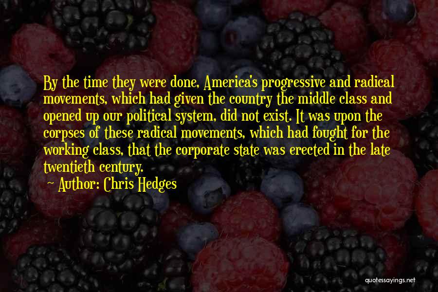 Chris Hedges Quotes: By The Time They Were Done, America's Progressive And Radical Movements, Which Had Given The Country The Middle Class And