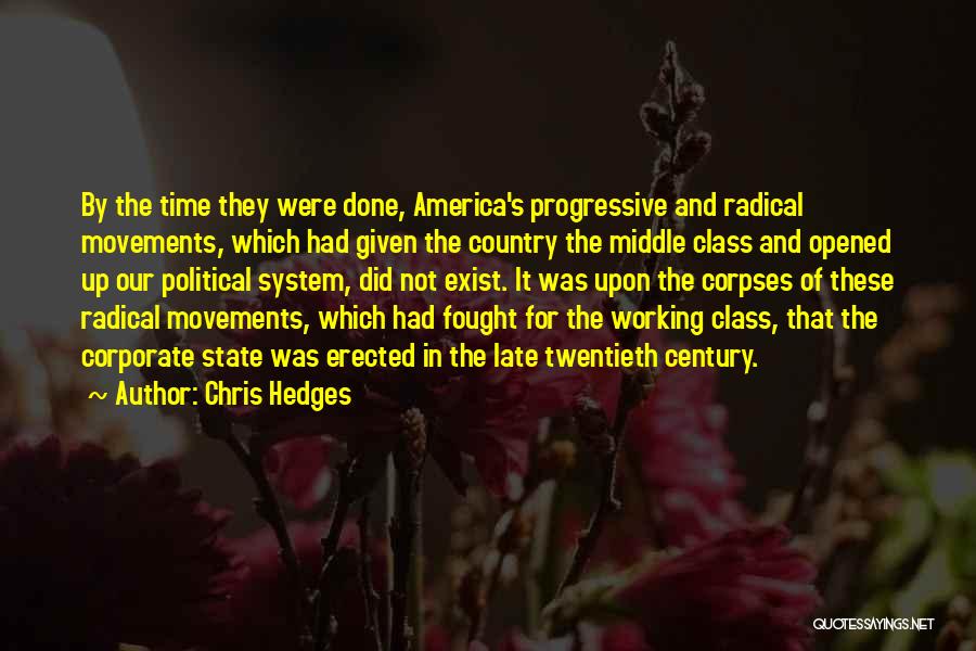 Chris Hedges Quotes: By The Time They Were Done, America's Progressive And Radical Movements, Which Had Given The Country The Middle Class And