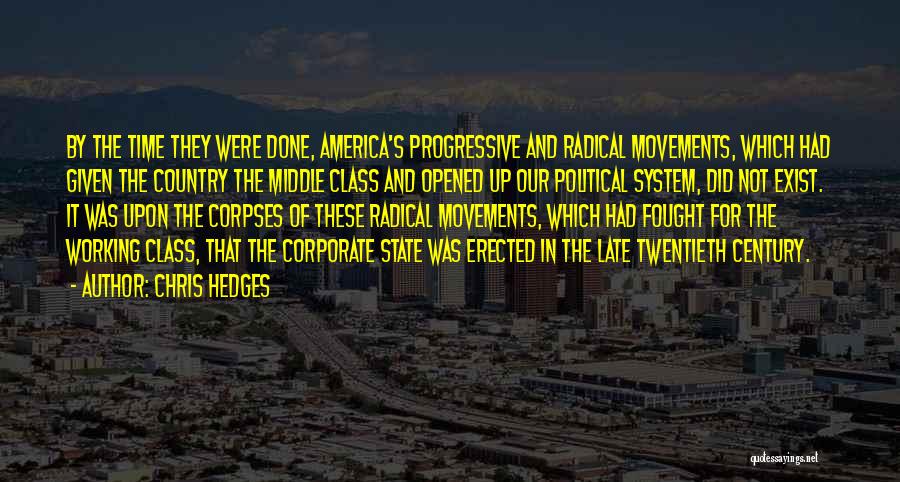 Chris Hedges Quotes: By The Time They Were Done, America's Progressive And Radical Movements, Which Had Given The Country The Middle Class And