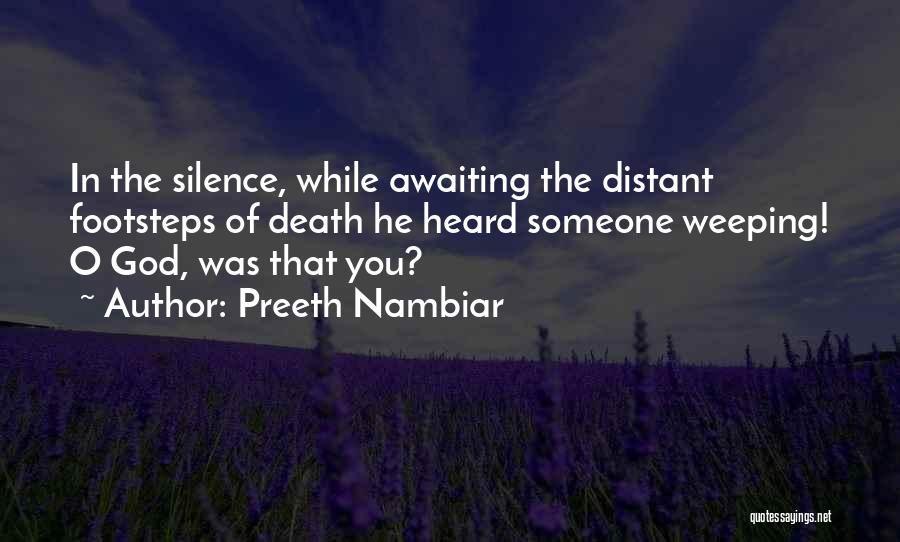Preeth Nambiar Quotes: In The Silence, While Awaiting The Distant Footsteps Of Death He Heard Someone Weeping! O God, Was That You?