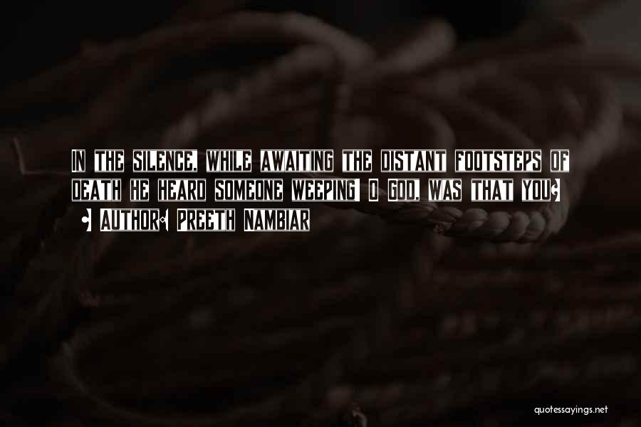 Preeth Nambiar Quotes: In The Silence, While Awaiting The Distant Footsteps Of Death He Heard Someone Weeping! O God, Was That You?