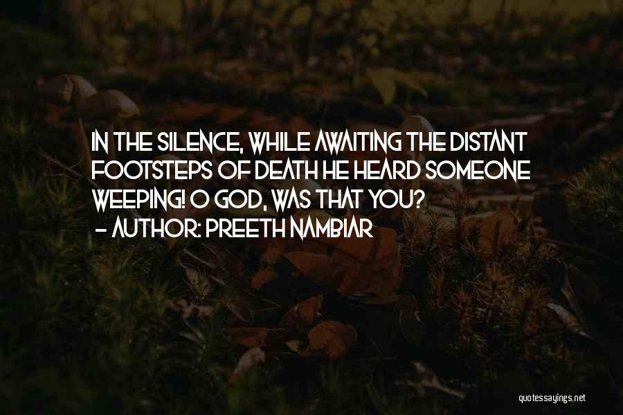 Preeth Nambiar Quotes: In The Silence, While Awaiting The Distant Footsteps Of Death He Heard Someone Weeping! O God, Was That You?