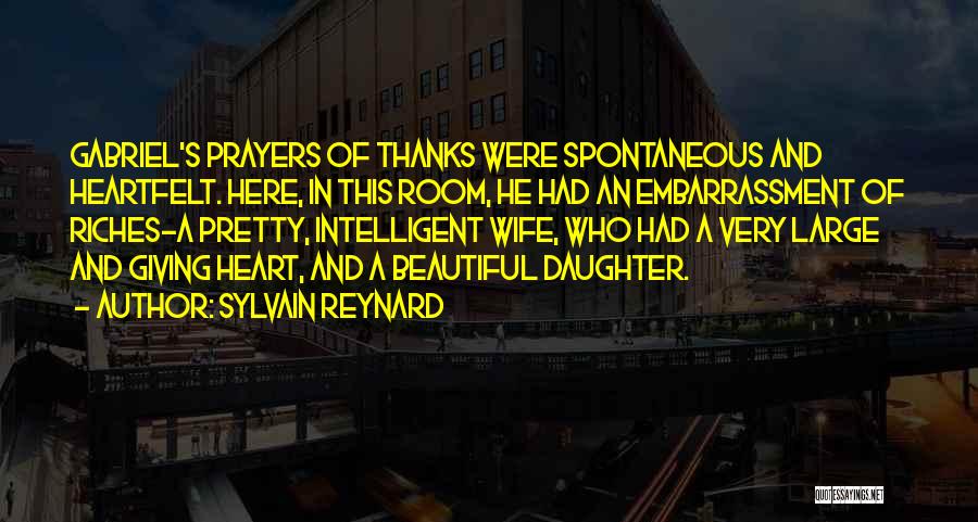 Sylvain Reynard Quotes: Gabriel's Prayers Of Thanks Were Spontaneous And Heartfelt. Here, In This Room, He Had An Embarrassment Of Riches-a Pretty, Intelligent