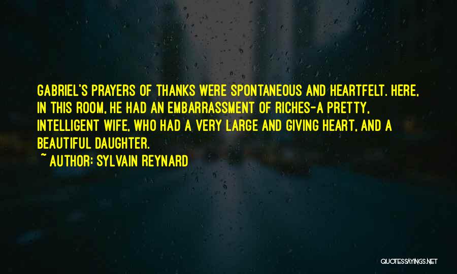 Sylvain Reynard Quotes: Gabriel's Prayers Of Thanks Were Spontaneous And Heartfelt. Here, In This Room, He Had An Embarrassment Of Riches-a Pretty, Intelligent