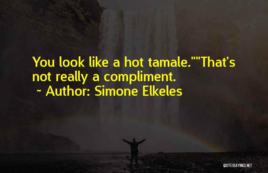 Simone Elkeles Quotes: You Look Like A Hot Tamale.that's Not Really A Compliment.