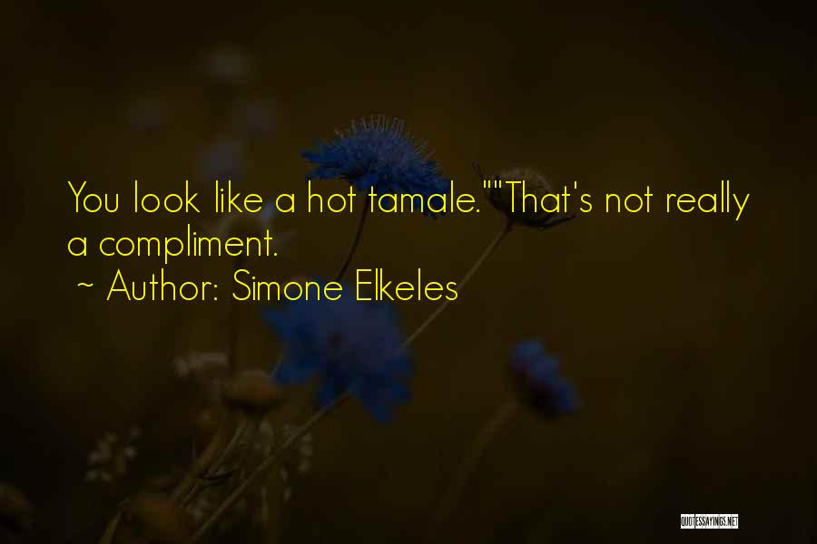 Simone Elkeles Quotes: You Look Like A Hot Tamale.that's Not Really A Compliment.