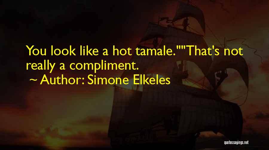 Simone Elkeles Quotes: You Look Like A Hot Tamale.that's Not Really A Compliment.