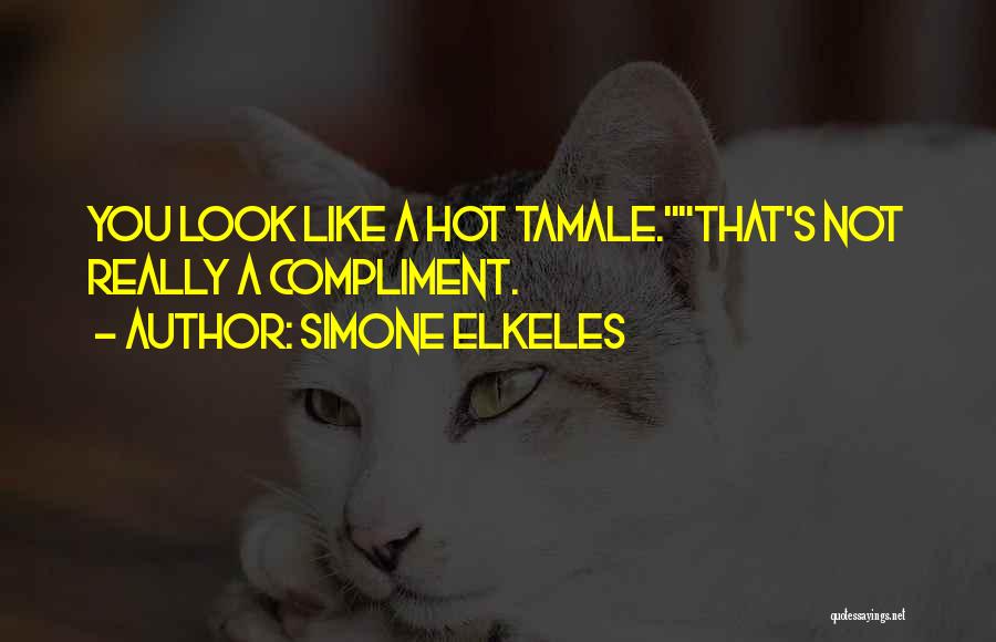 Simone Elkeles Quotes: You Look Like A Hot Tamale.that's Not Really A Compliment.