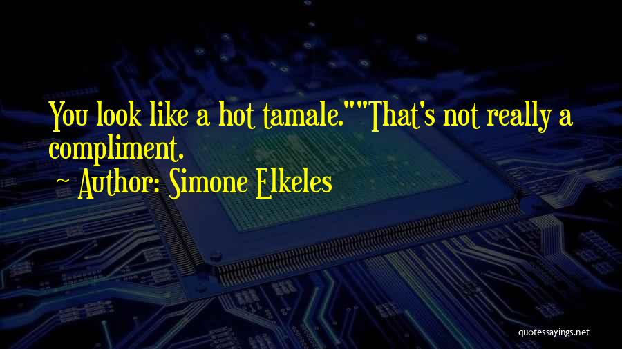 Simone Elkeles Quotes: You Look Like A Hot Tamale.that's Not Really A Compliment.