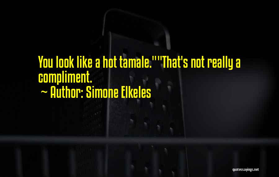 Simone Elkeles Quotes: You Look Like A Hot Tamale.that's Not Really A Compliment.