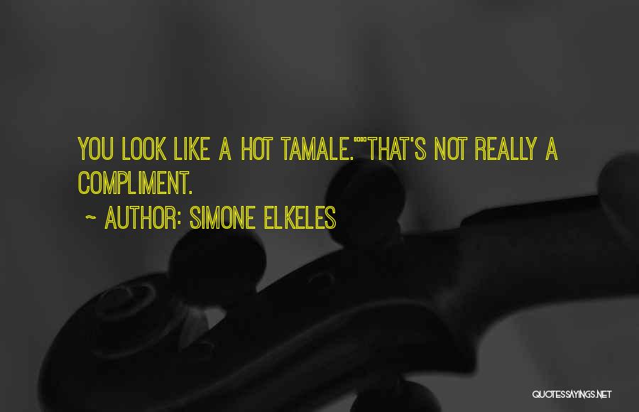 Simone Elkeles Quotes: You Look Like A Hot Tamale.that's Not Really A Compliment.