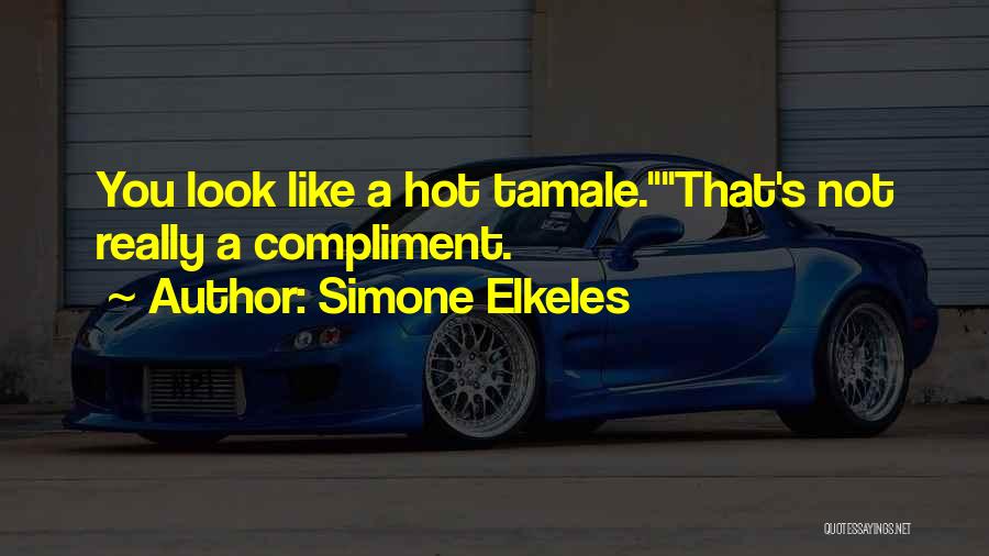 Simone Elkeles Quotes: You Look Like A Hot Tamale.that's Not Really A Compliment.