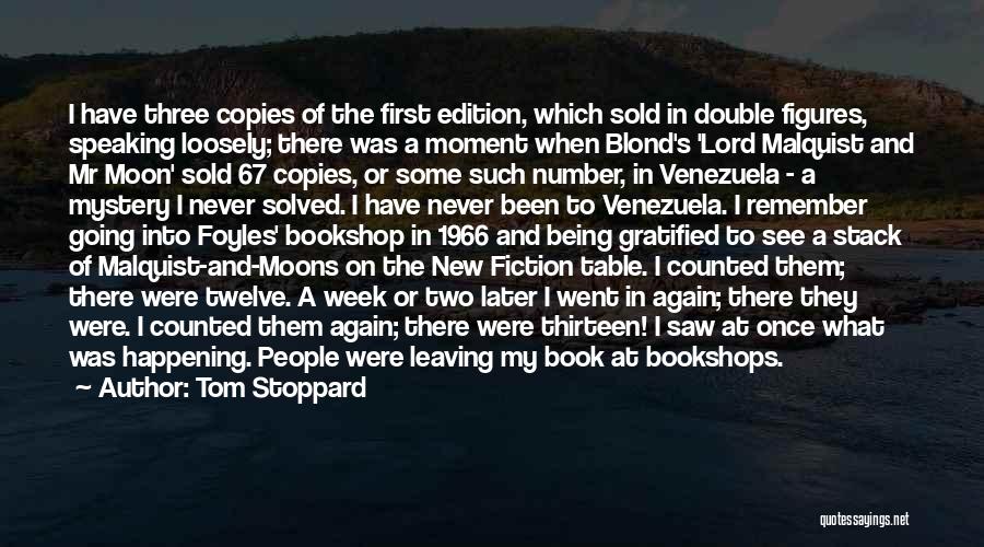 Tom Stoppard Quotes: I Have Three Copies Of The First Edition, Which Sold In Double Figures, Speaking Loosely; There Was A Moment When