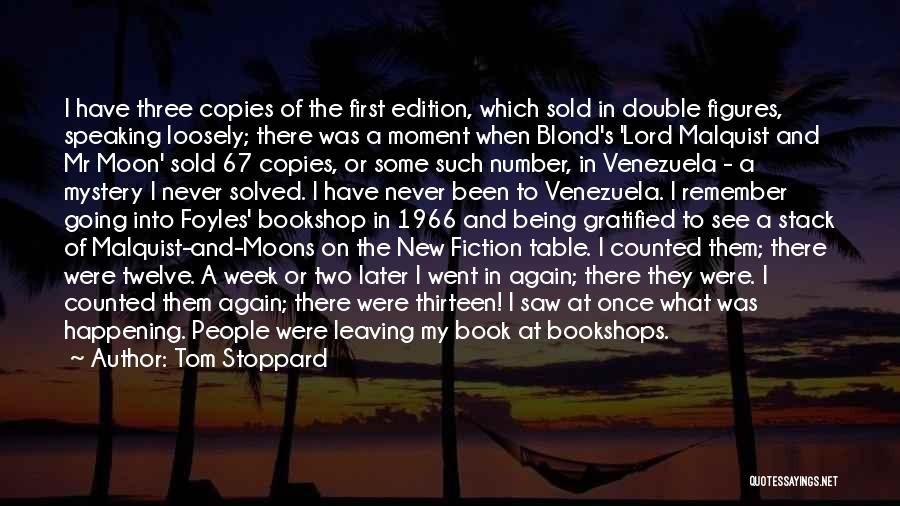 Tom Stoppard Quotes: I Have Three Copies Of The First Edition, Which Sold In Double Figures, Speaking Loosely; There Was A Moment When