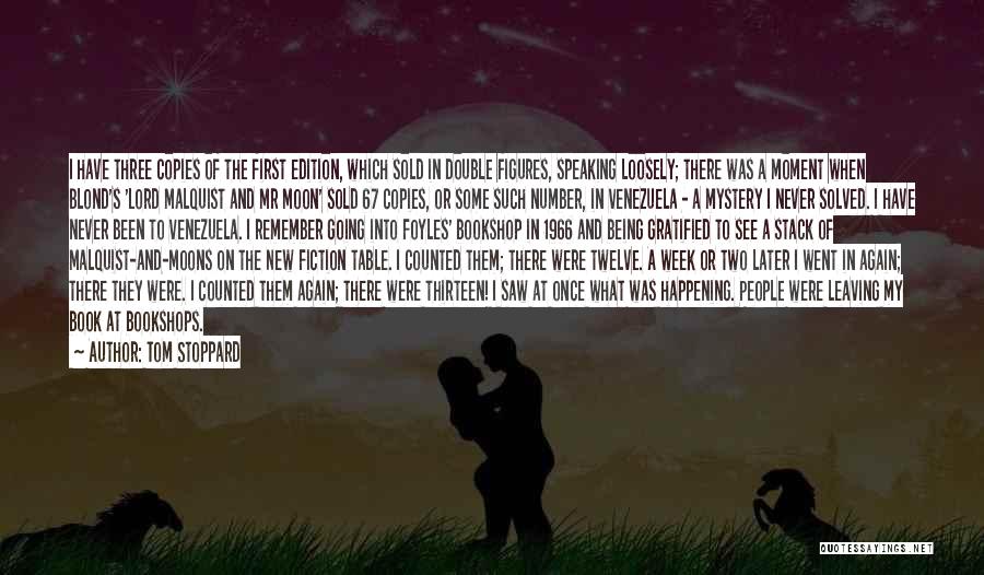 Tom Stoppard Quotes: I Have Three Copies Of The First Edition, Which Sold In Double Figures, Speaking Loosely; There Was A Moment When