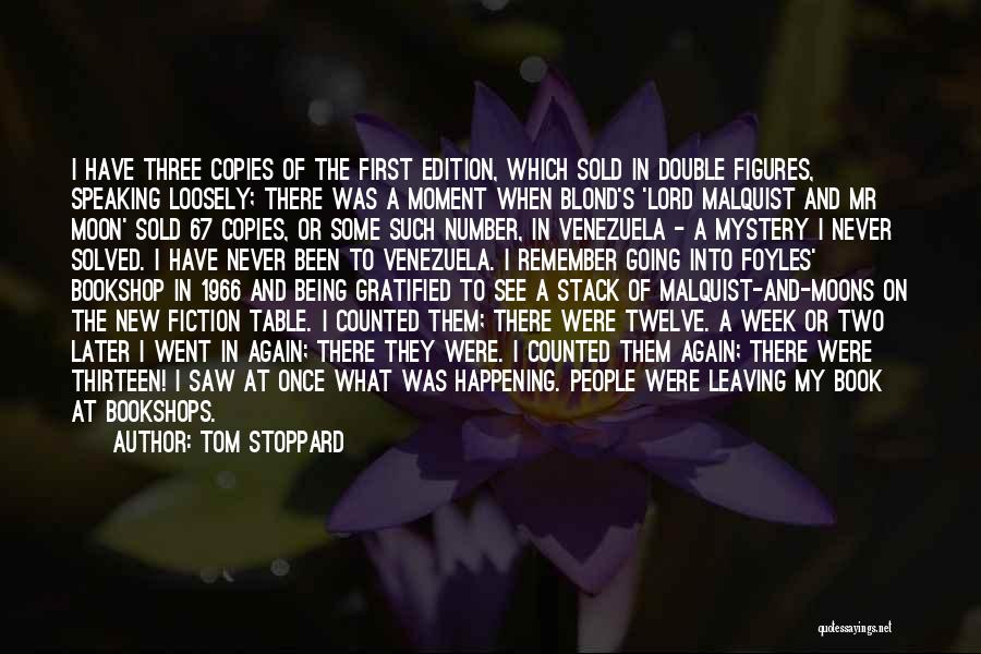 Tom Stoppard Quotes: I Have Three Copies Of The First Edition, Which Sold In Double Figures, Speaking Loosely; There Was A Moment When