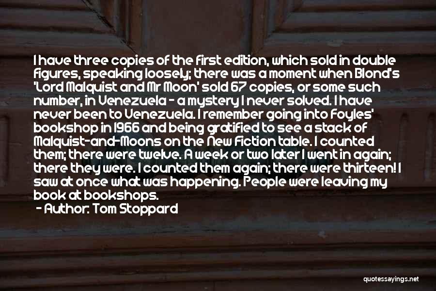 Tom Stoppard Quotes: I Have Three Copies Of The First Edition, Which Sold In Double Figures, Speaking Loosely; There Was A Moment When