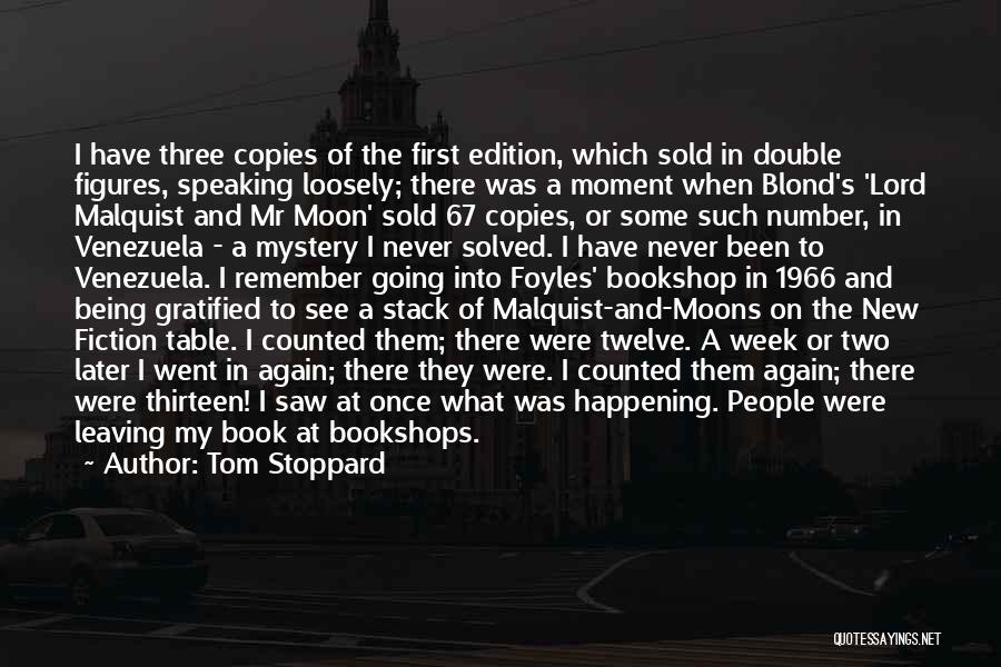 Tom Stoppard Quotes: I Have Three Copies Of The First Edition, Which Sold In Double Figures, Speaking Loosely; There Was A Moment When