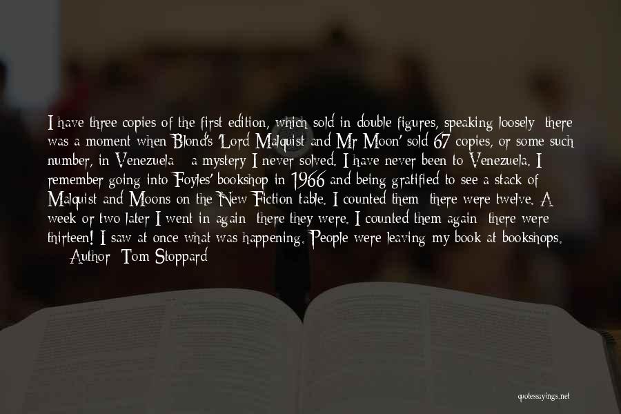 Tom Stoppard Quotes: I Have Three Copies Of The First Edition, Which Sold In Double Figures, Speaking Loosely; There Was A Moment When