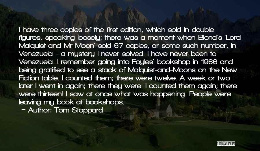 Tom Stoppard Quotes: I Have Three Copies Of The First Edition, Which Sold In Double Figures, Speaking Loosely; There Was A Moment When