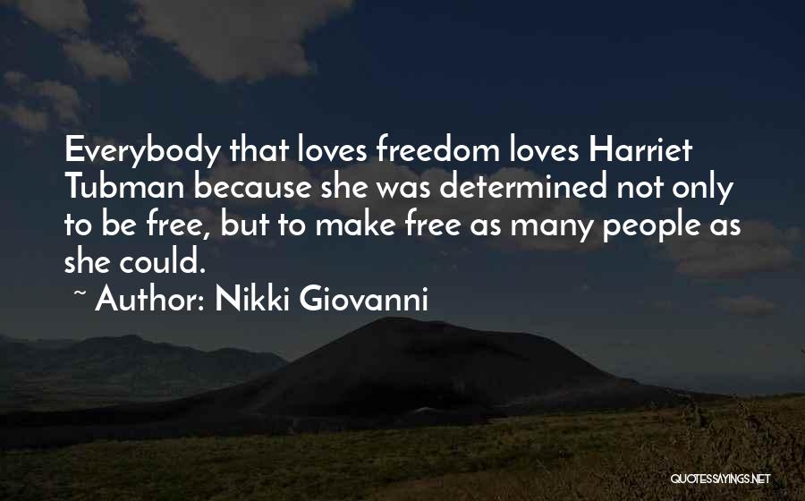 Nikki Giovanni Quotes: Everybody That Loves Freedom Loves Harriet Tubman Because She Was Determined Not Only To Be Free, But To Make Free