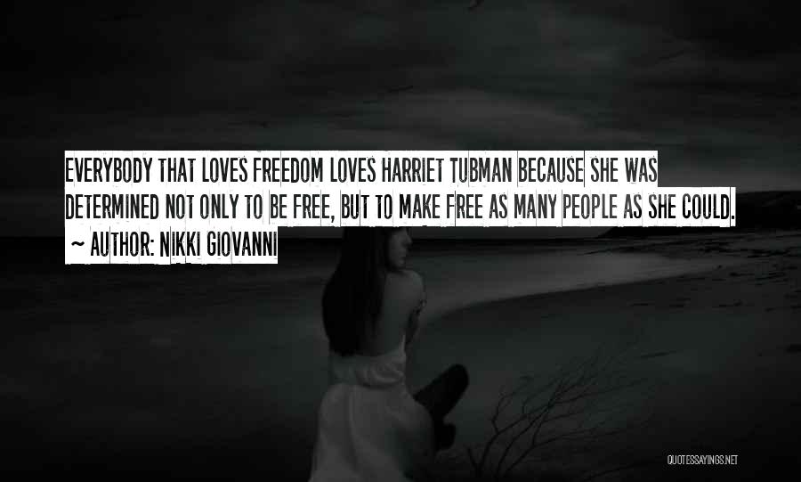 Nikki Giovanni Quotes: Everybody That Loves Freedom Loves Harriet Tubman Because She Was Determined Not Only To Be Free, But To Make Free