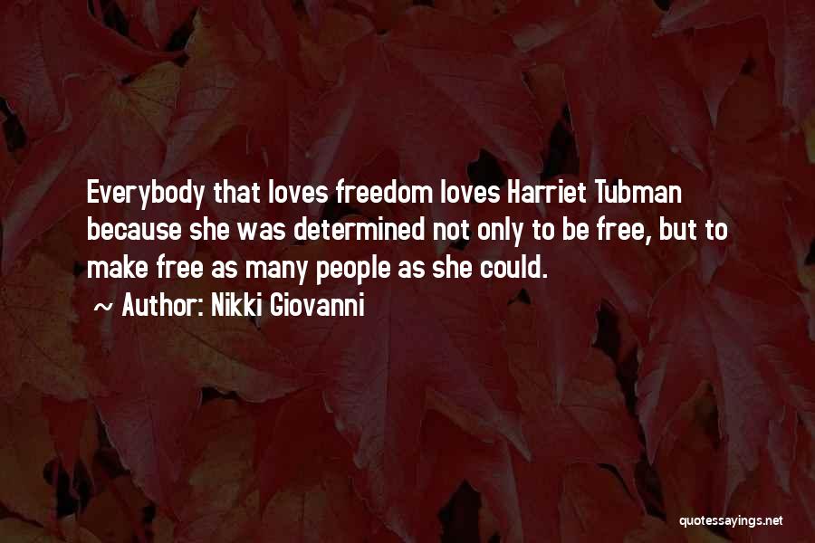 Nikki Giovanni Quotes: Everybody That Loves Freedom Loves Harriet Tubman Because She Was Determined Not Only To Be Free, But To Make Free