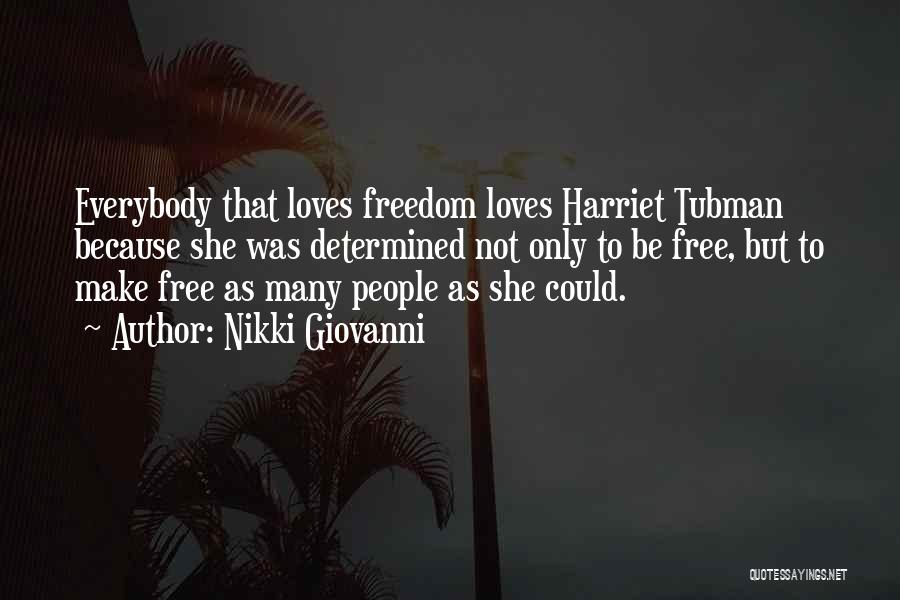 Nikki Giovanni Quotes: Everybody That Loves Freedom Loves Harriet Tubman Because She Was Determined Not Only To Be Free, But To Make Free