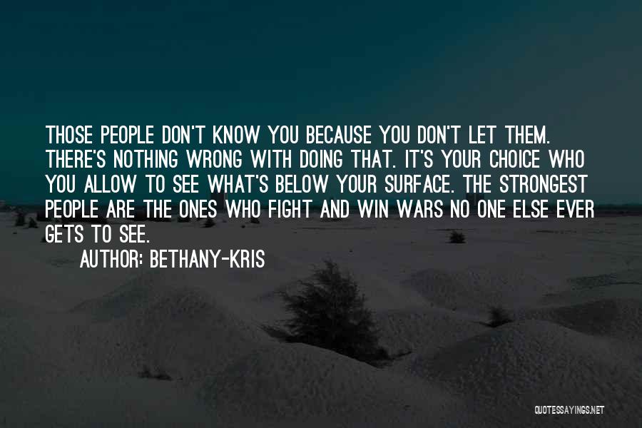 Bethany-Kris Quotes: Those People Don't Know You Because You Don't Let Them. There's Nothing Wrong With Doing That. It's Your Choice Who