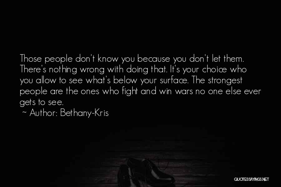 Bethany-Kris Quotes: Those People Don't Know You Because You Don't Let Them. There's Nothing Wrong With Doing That. It's Your Choice Who
