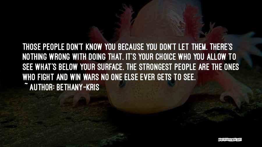Bethany-Kris Quotes: Those People Don't Know You Because You Don't Let Them. There's Nothing Wrong With Doing That. It's Your Choice Who