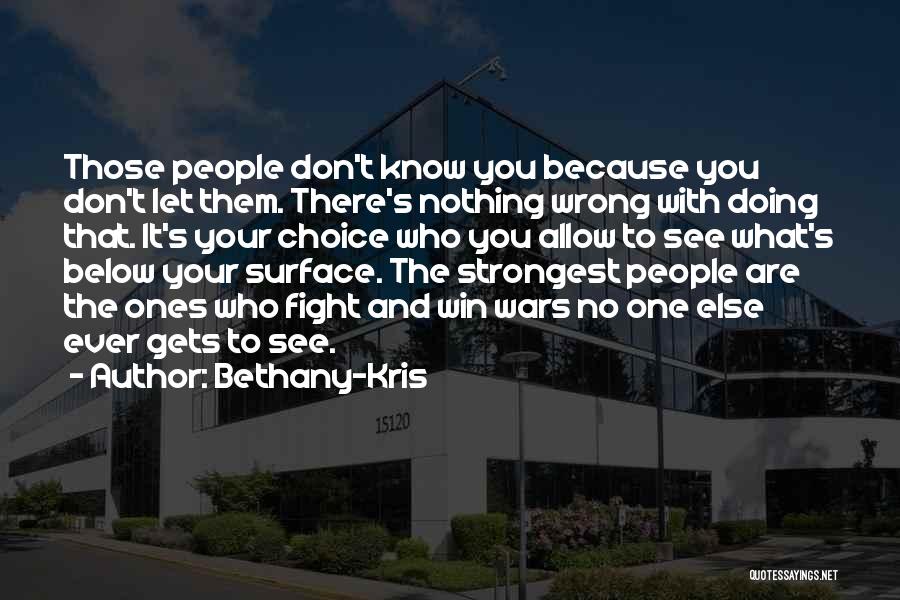 Bethany-Kris Quotes: Those People Don't Know You Because You Don't Let Them. There's Nothing Wrong With Doing That. It's Your Choice Who
