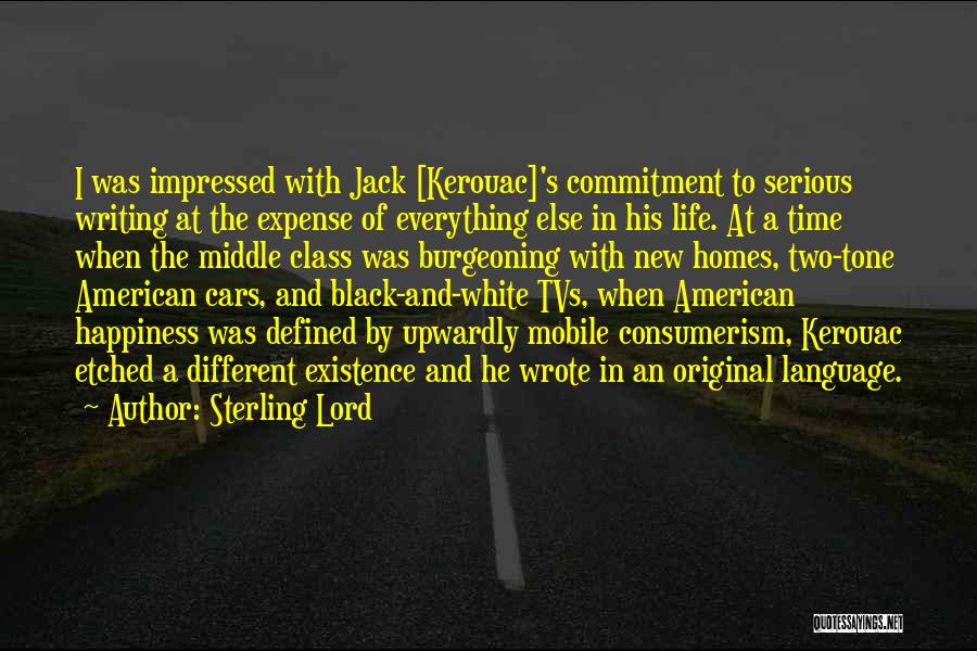 Sterling Lord Quotes: I Was Impressed With Jack [kerouac]'s Commitment To Serious Writing At The Expense Of Everything Else In His Life. At