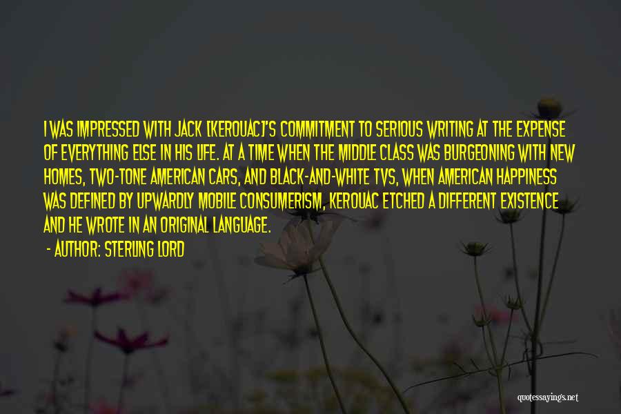 Sterling Lord Quotes: I Was Impressed With Jack [kerouac]'s Commitment To Serious Writing At The Expense Of Everything Else In His Life. At