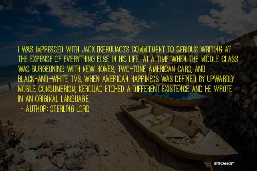 Sterling Lord Quotes: I Was Impressed With Jack [kerouac]'s Commitment To Serious Writing At The Expense Of Everything Else In His Life. At