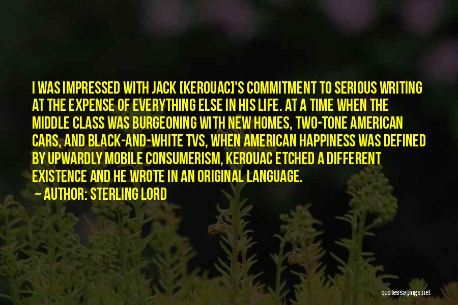 Sterling Lord Quotes: I Was Impressed With Jack [kerouac]'s Commitment To Serious Writing At The Expense Of Everything Else In His Life. At