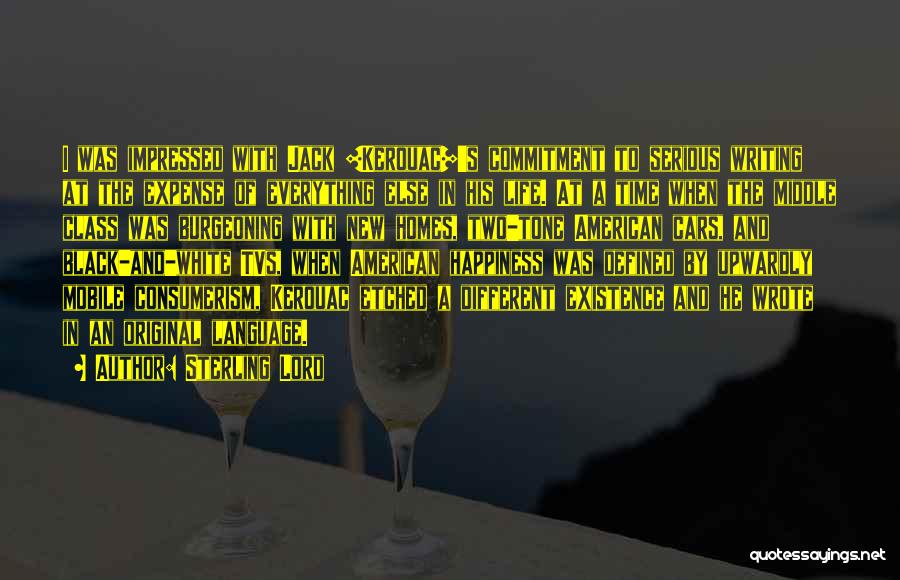 Sterling Lord Quotes: I Was Impressed With Jack [kerouac]'s Commitment To Serious Writing At The Expense Of Everything Else In His Life. At