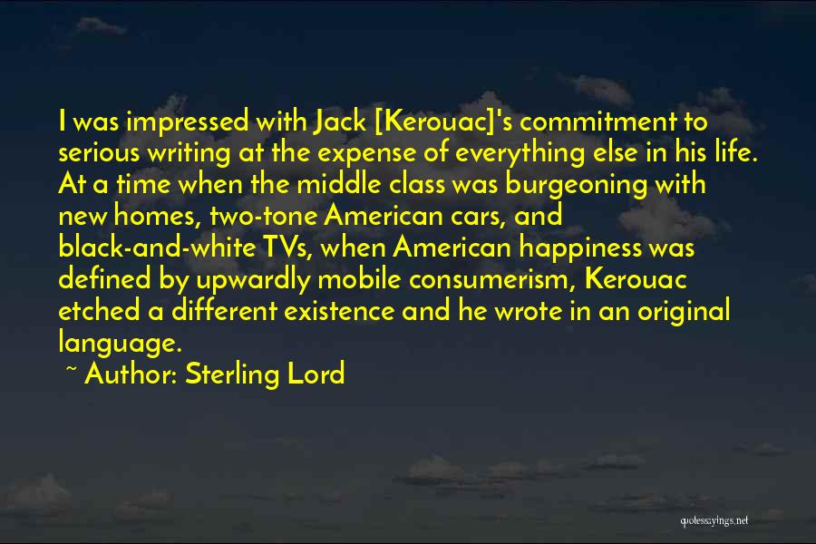 Sterling Lord Quotes: I Was Impressed With Jack [kerouac]'s Commitment To Serious Writing At The Expense Of Everything Else In His Life. At