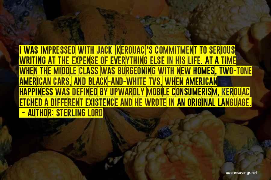 Sterling Lord Quotes: I Was Impressed With Jack [kerouac]'s Commitment To Serious Writing At The Expense Of Everything Else In His Life. At