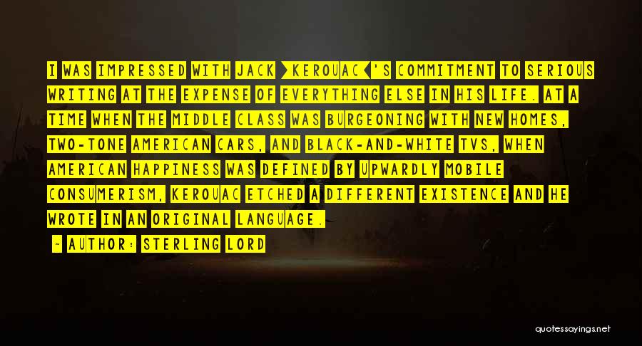 Sterling Lord Quotes: I Was Impressed With Jack [kerouac]'s Commitment To Serious Writing At The Expense Of Everything Else In His Life. At