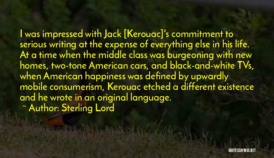Sterling Lord Quotes: I Was Impressed With Jack [kerouac]'s Commitment To Serious Writing At The Expense Of Everything Else In His Life. At