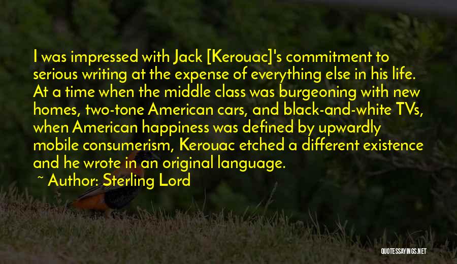 Sterling Lord Quotes: I Was Impressed With Jack [kerouac]'s Commitment To Serious Writing At The Expense Of Everything Else In His Life. At