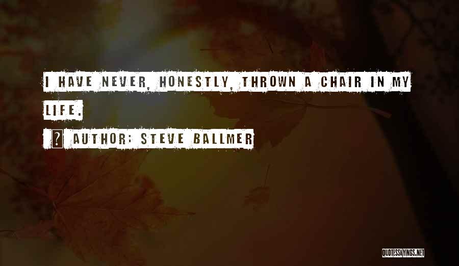 Steve Ballmer Quotes: I Have Never, Honestly, Thrown A Chair In My Life.