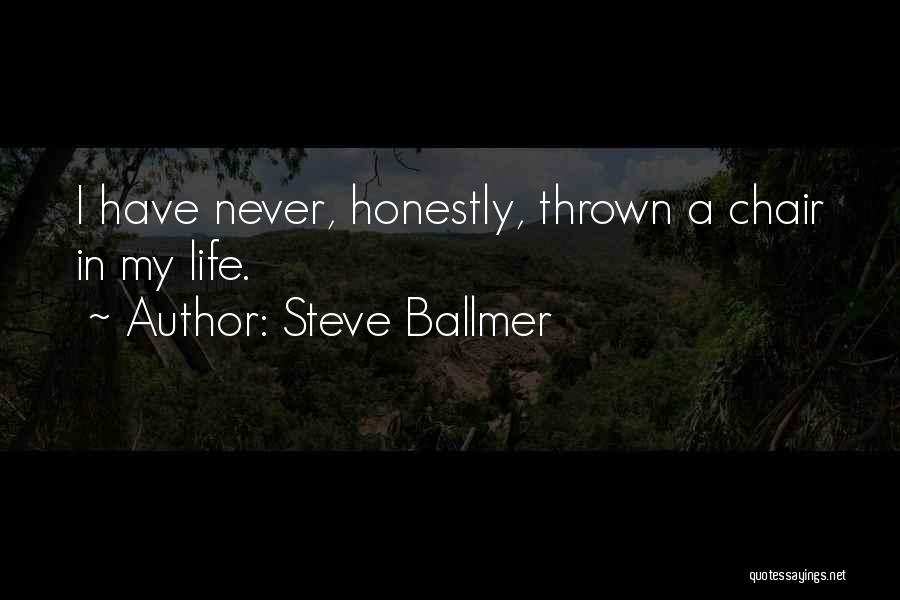 Steve Ballmer Quotes: I Have Never, Honestly, Thrown A Chair In My Life.