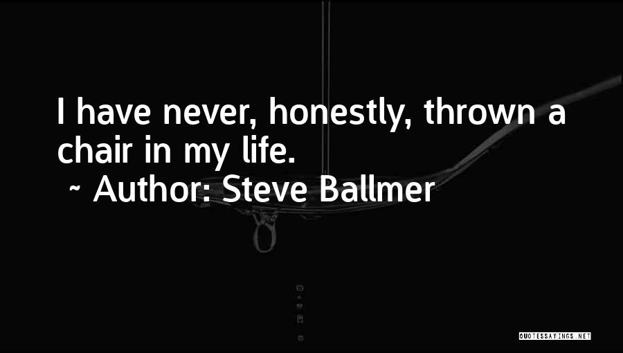 Steve Ballmer Quotes: I Have Never, Honestly, Thrown A Chair In My Life.