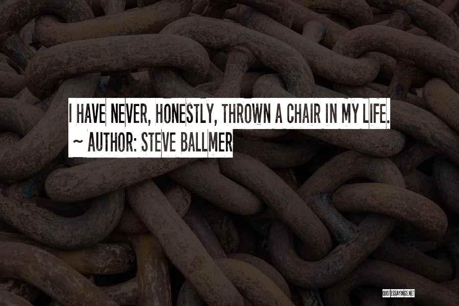 Steve Ballmer Quotes: I Have Never, Honestly, Thrown A Chair In My Life.