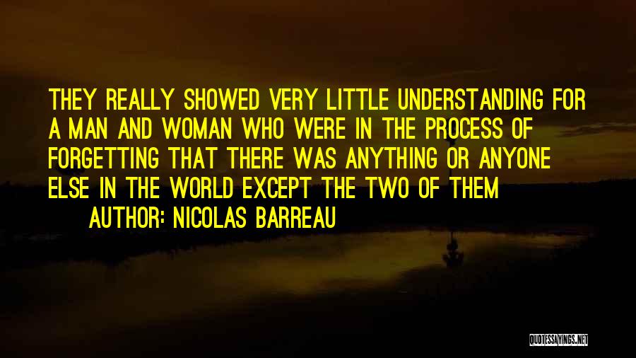 Nicolas Barreau Quotes: They Really Showed Very Little Understanding For A Man And Woman Who Were In The Process Of Forgetting That There