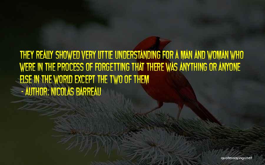 Nicolas Barreau Quotes: They Really Showed Very Little Understanding For A Man And Woman Who Were In The Process Of Forgetting That There
