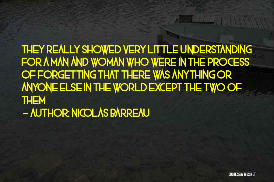 Nicolas Barreau Quotes: They Really Showed Very Little Understanding For A Man And Woman Who Were In The Process Of Forgetting That There